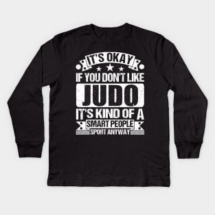 It's Okay If You Don't Like Judo It's Kind Of A Smart People Sports Anyway Judo Lover Kids Long Sleeve T-Shirt